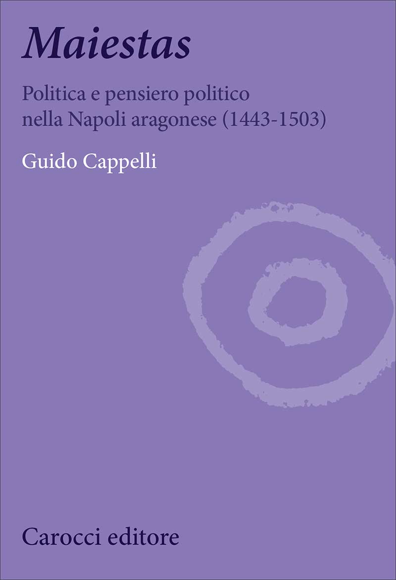 Guido Cappelli - Maiestas, Politica e pensiero politico nella Napoli aragonese (1443-1503)